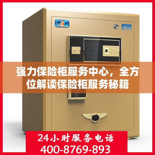 强力保险柜服务中心，全方位解读保险柜服务秘籍