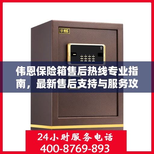 伟恩保险箱售后热线专业指南，最新售后支持与服务攻略
