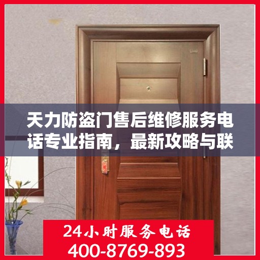 天力防盗门售后维修服务电话专业指南，最新攻略与联系方式速递