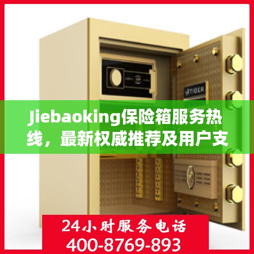 Jiebaoking保险箱服务热线，最新权威推荐及用户支持
