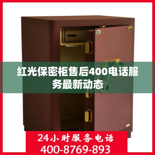红光保密柜售后400电话服务最新动态