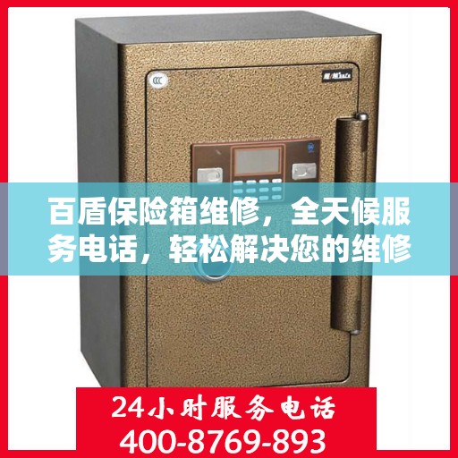 百盾保险箱维修，全天候服务电话，轻松解决您的维修难题