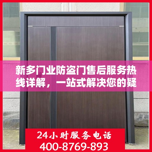 新多门业防盗门售后服务热线详解，一站式解决您的疑问和需求