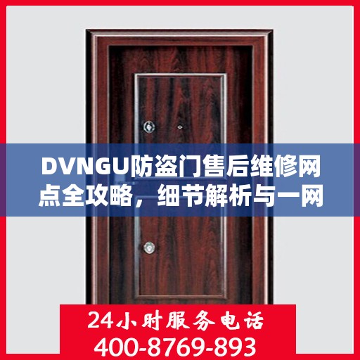 DVNGU防盗门售后维修网点全攻略，细节解析与一网打尽