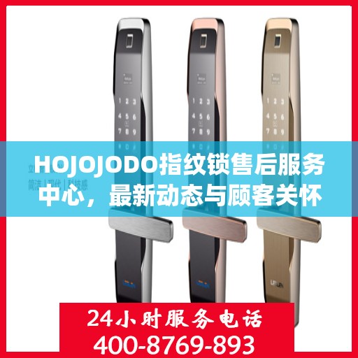 HOJOJODO指纹锁售后服务中心，最新动态与顾客关怀之旅