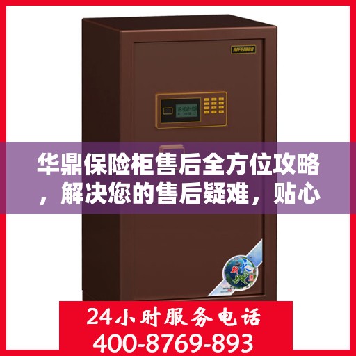 华鼎保险柜售后全方位攻略，解决您的售后疑难，贴心服务一网打尽！