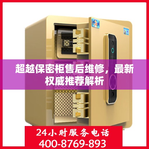 超越保密柜售后维修，最新权威推荐解析
