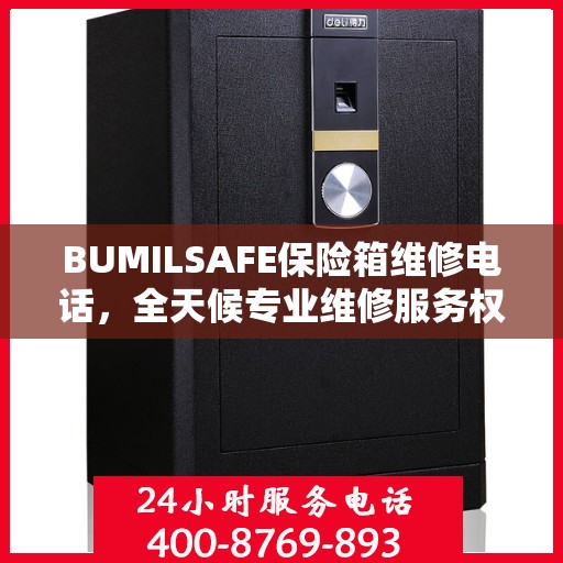BUMILSAFE保险箱维修电话，全天候专业维修服务权威推荐