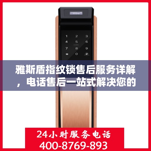 雅斯盾指纹锁售后服务详解，电话售后一站式解决您的疑问