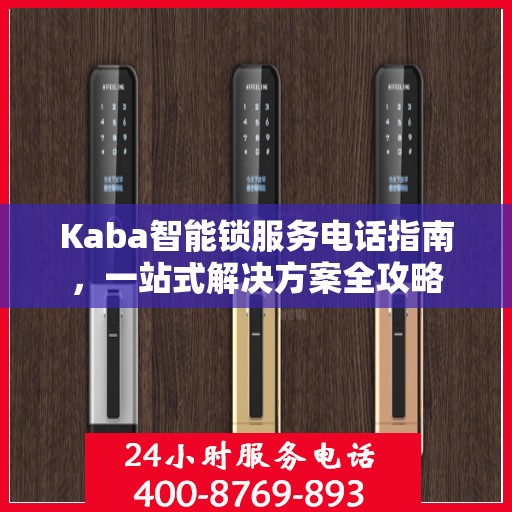 Kaba智能锁服务电话指南，一站式解决方案全攻略