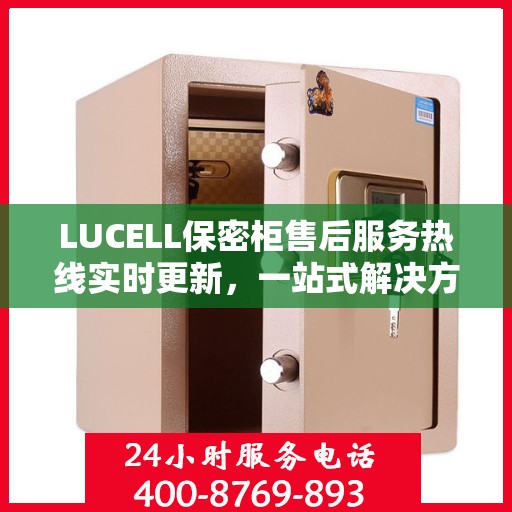 LUCELL保密柜售后服务热线实时更新，一站式解决方案，贴心服务触手可及