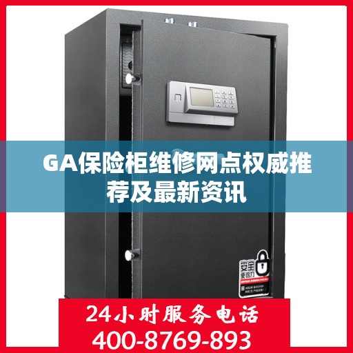 GA保险柜维修网点权威推荐及最新资讯