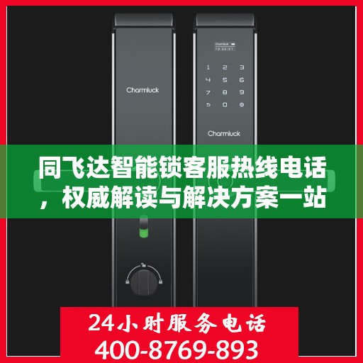 同飞达智能锁客服热线电话，权威解读与解决方案一站式服务