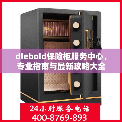 dlebold保险柜服务中心，专业指南与最新攻略大全