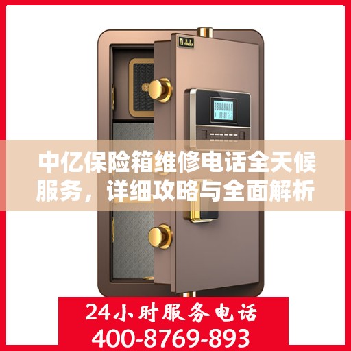 中亿保险箱维修电话全天候服务，详细攻略与全面解析