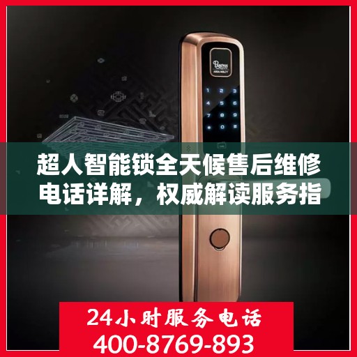 超人智能锁全天候售后维修电话详解，权威解读服务指南