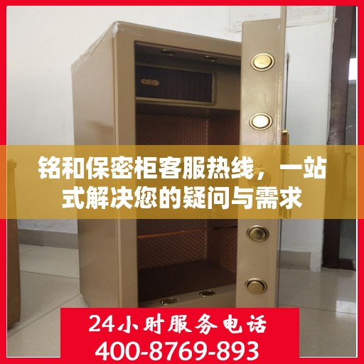 铭和保密柜客服热线，一站式解决您的疑问与需求