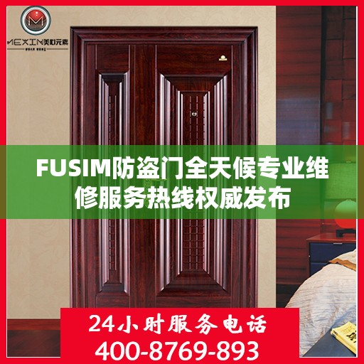 FUSIM防盗门全天候专业维修服务热线权威发布
