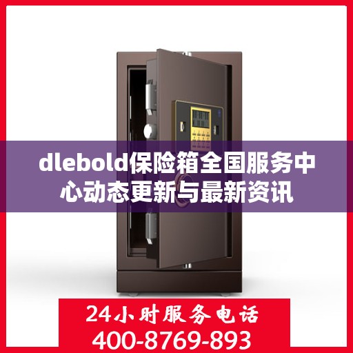 dlebold保险箱全国服务中心动态更新与最新资讯
