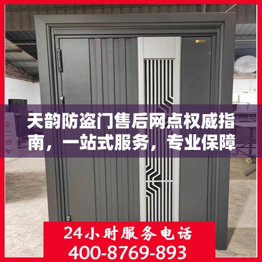 天韵防盗门售后网点权威指南，一站式服务，专业保障您的安全门扉