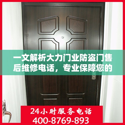 一文解析大力门业防盗门售后维修电话，专业保障您的居家安全