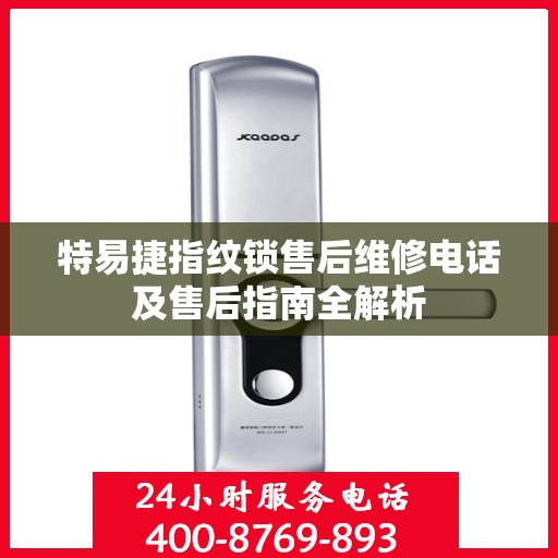 特易捷指纹锁售后维修电话及售后指南全解析