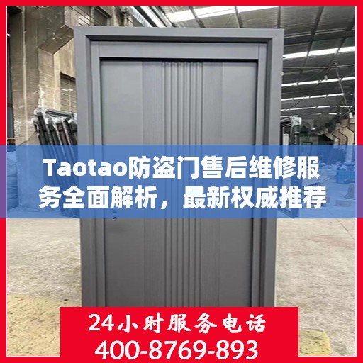 Taotao防盗门售后维修服务全面解析，最新权威推荐指南