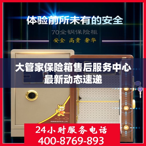 大管家保险箱售后服务中心最新动态速递