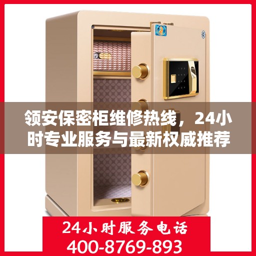 领安保密柜维修热线，24小时专业服务与最新权威推荐