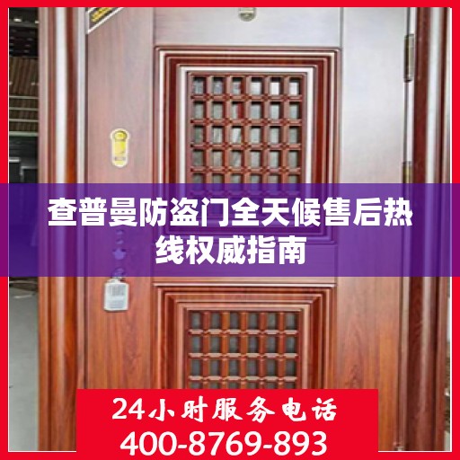 查普曼防盗门全天候售后热线权威指南