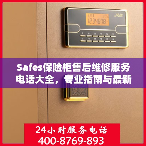 Safes保险柜售后维修服务电话大全，专业指南与最新攻略