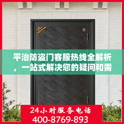 平治防盗门客服热线全解析，一站式解决您的疑问和需求