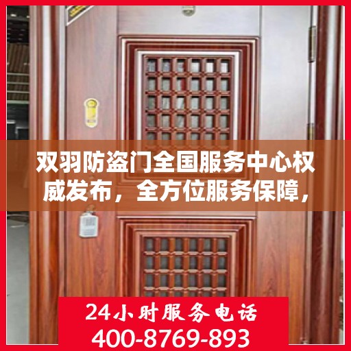 双羽防盗门全国服务中心权威发布，全方位服务保障，守护您的安全门户