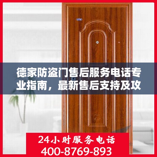 德家防盗门售后服务电话专业指南，最新售后支持及攻略