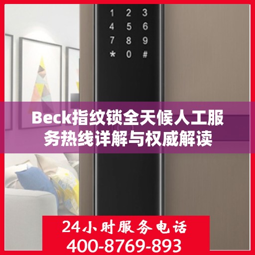 Beck指纹锁全天候人工服务热线详解与权威解读