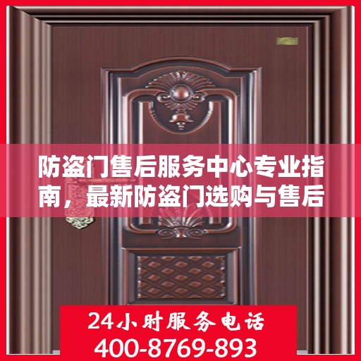 防盗门售后服务中心专业指南，最新防盗门选购与售后攻略