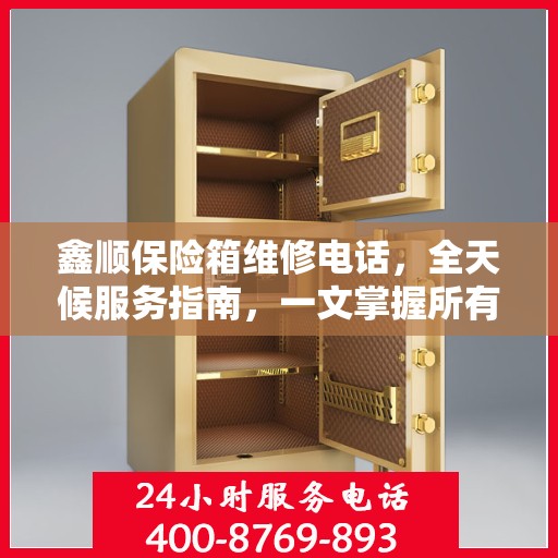 鑫顺保险箱维修电话，全天候服务指南，一文掌握所有信息