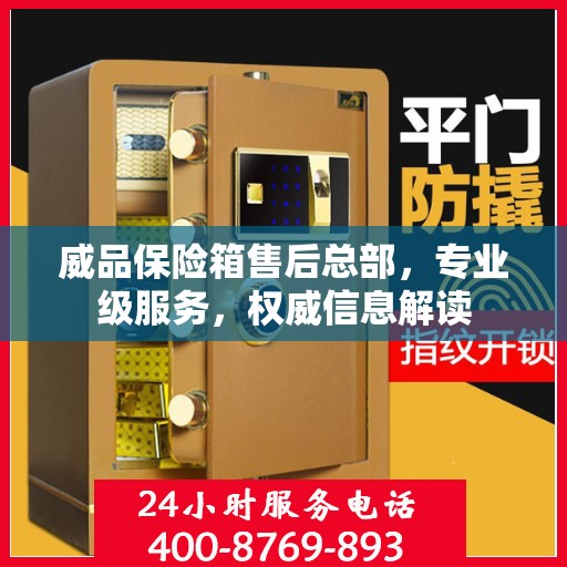 威品保险箱售后总部，专业级服务，权威信息解读