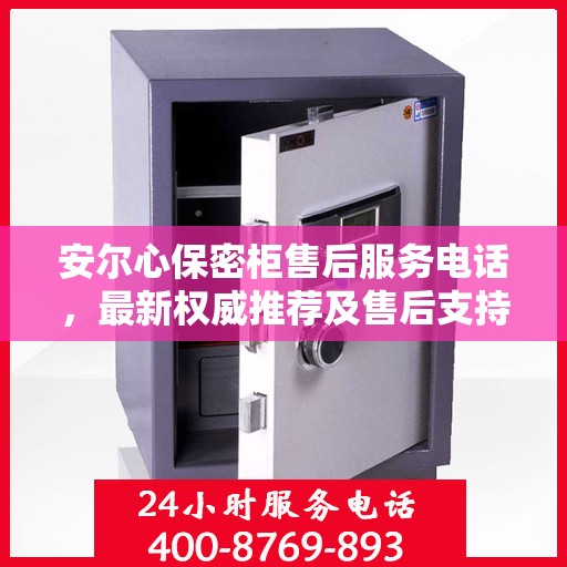 安尔心保密柜售后服务电话，最新权威推荐及售后支持服务指南