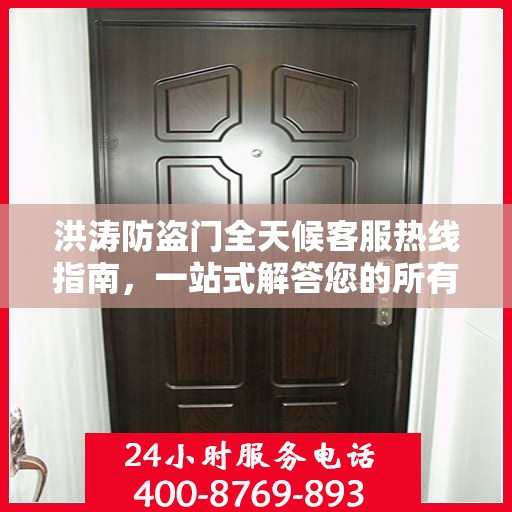 洪涛防盗门全天候客服热线指南，一站式解答您的所有疑问