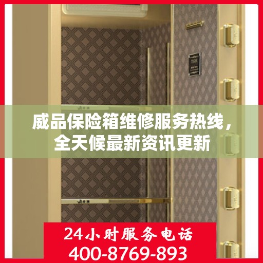 威品保险箱维修服务热线，全天候最新资讯更新
