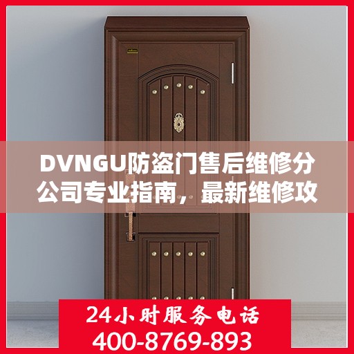 DVNGU防盗门售后维修分公司专业指南，最新维修攻略大全