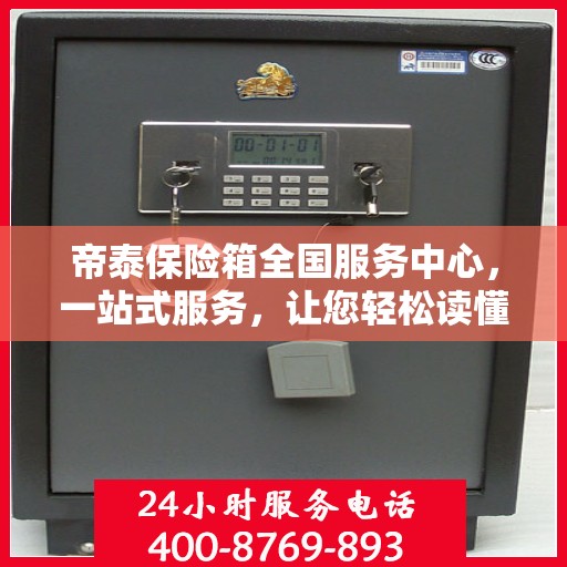 帝泰保险箱全国服务中心，一站式服务，让您轻松读懂保险柜秘籍