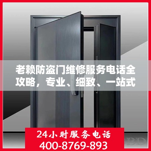老赖防盗门维修服务电话全攻略，专业、细致、一站式解决方案