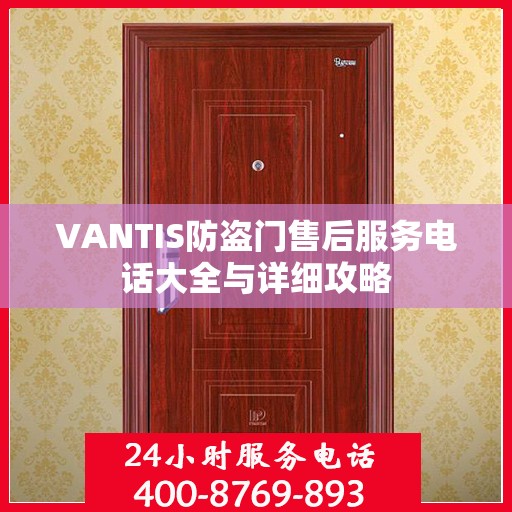 VANTIS防盗门售后服务电话大全与详细攻略