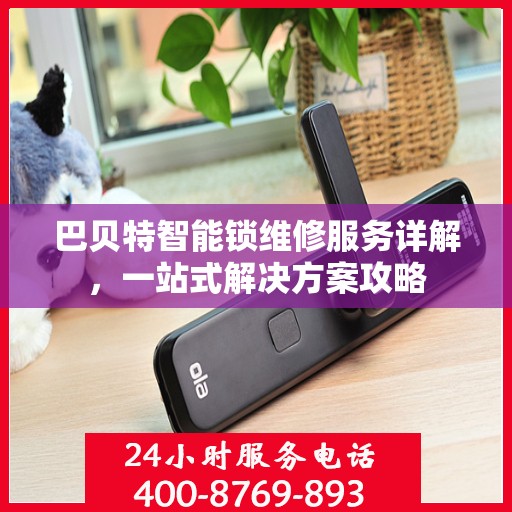 巴贝特智能锁维修服务详解，一站式解决方案攻略