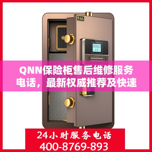QNN保险柜售后维修服务电话，最新权威推荐及快速响应指南