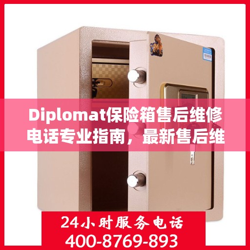 Diplomat保险箱售后维修电话专业指南，最新售后维修攻略