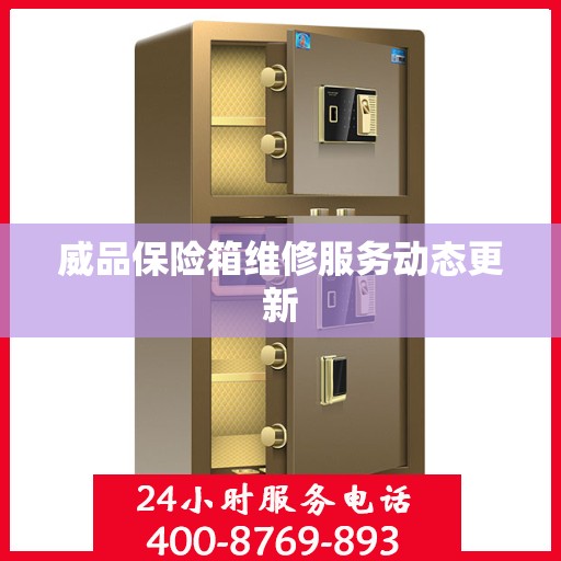 威品保险箱维修服务动态更新