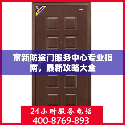 富新防盗门服务中心专业指南，最新攻略大全